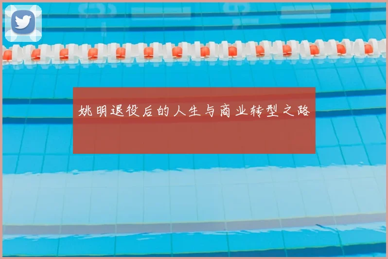 姚明退役后的人生与商业转型之路