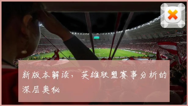 新版本解读，英雄联盟赛事分析的深层奥秘