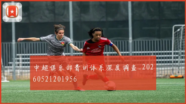 中超俱乐部青训体系深度调查_20260521201956