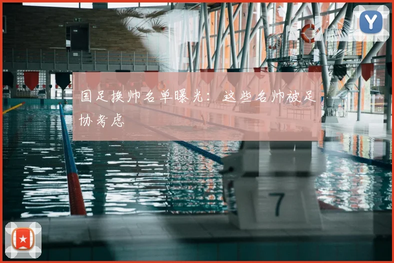 国足换帅名单曝光：这些名帅被足协考虑