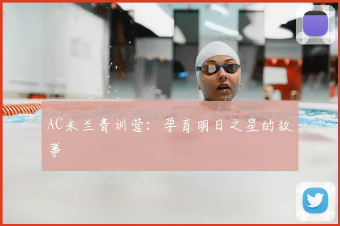 AC米兰青训营：孕育明日之星的故事