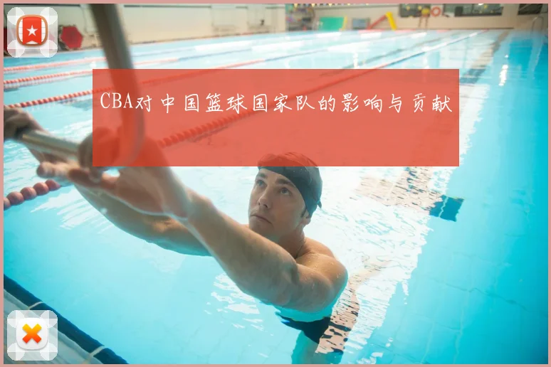 CBA对中国篮球国家队的影响与贡献