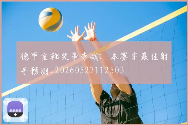 德甲金靴奖争夺战:本赛季最佳射手预测_20260527112503